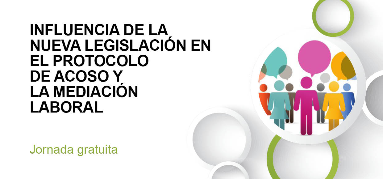 INFLUENCIA DE LA NUEVA LEGISLACIÓN EN EL PROTOCOLO DE ACOSO Y LA MEDIACIÓN LABORAL