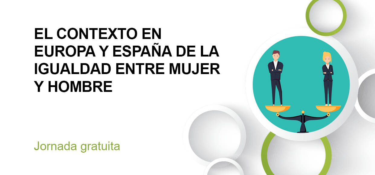 EL CONTEXTO EN EUROPA Y ESPAÑA DE LA IGUALDAD ENTRE MUJER Y HOMBRE