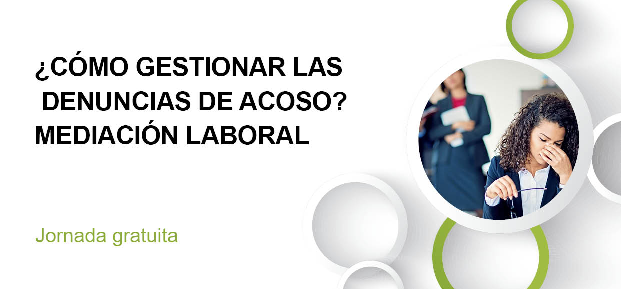 ¿CÓMO GESTIONAR LAS DENUNCIAS DE ACOSO? MEDIACIÓN LABORAL. 