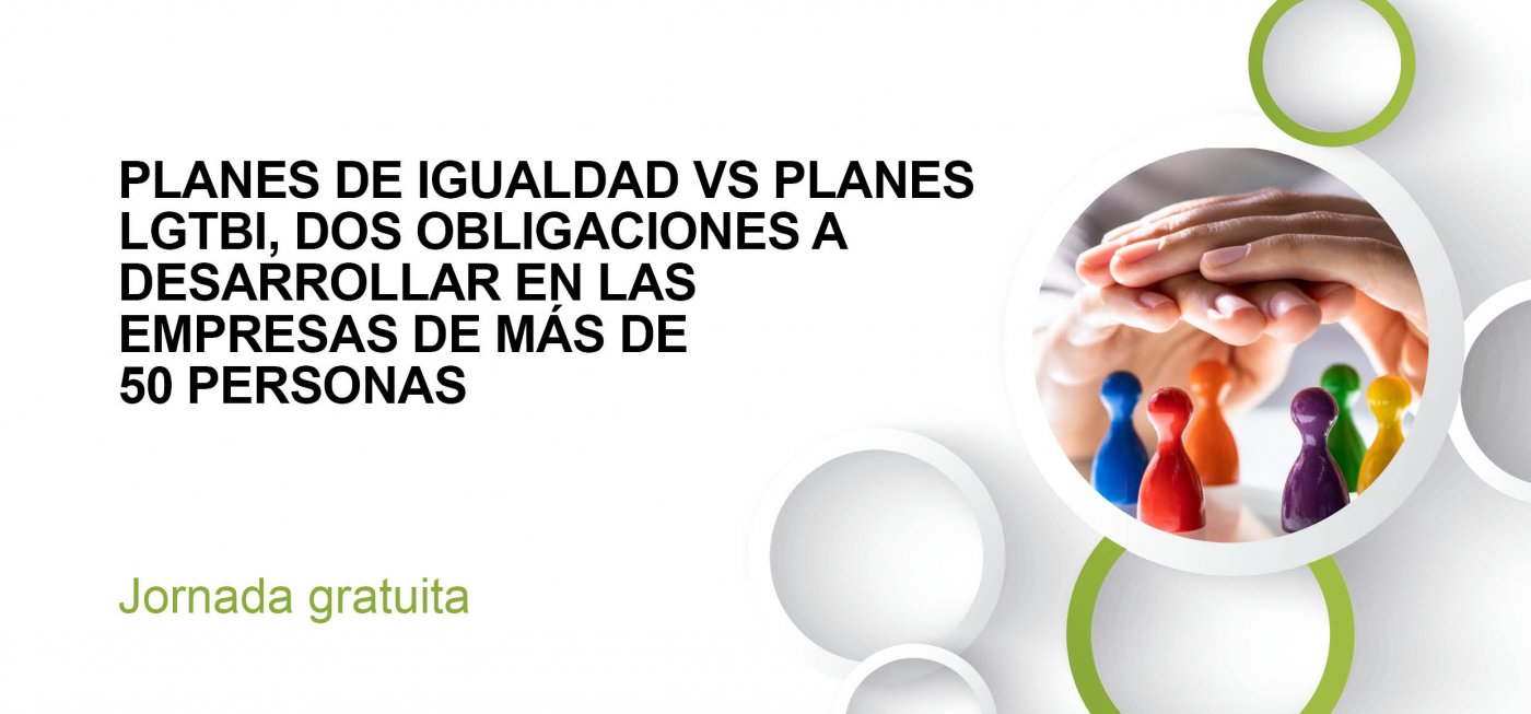 PLANES DE IGUALDAD VS PLANES LGTBI, DOS OBLIGACIONES A DESARROLLAR EN LAS EMPRESAS DE MÁS DE 50 PERSONAS