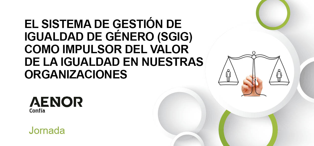 El Sistema de Gestión de Igualdad de Género (SGIG) como impulsor del valor de la igualdad en nuestras organizaciones